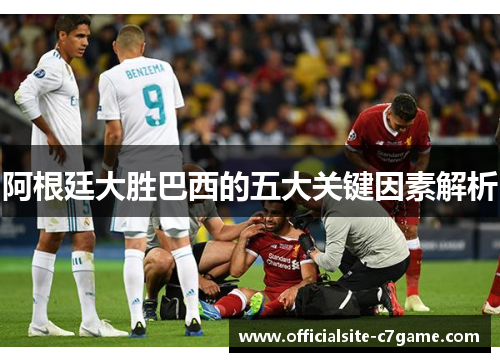 阿根廷大胜巴西的五大关键因素解析