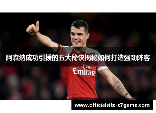 阿森纳成功引援的五大秘诀揭秘如何打造强劲阵容